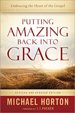 Putting Amazing Back into Grace by Michael Horton