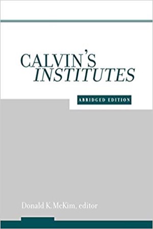 Calvin's Institutes: Abridged Edition edited by Donald McKim