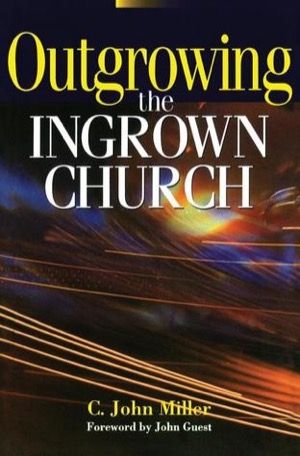 Outgrowing the Ingrown Church by C. John Miller